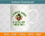 I Always Carry A Little Pot with Me St Patricks Day Svg Design