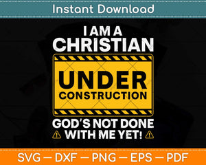 I Am A Christian Under Construction Funny Christian Svg Png Dxf Digital Cutting File