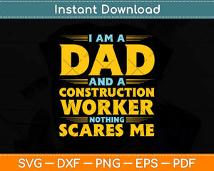 I Am A Dad And A Construction Worker Nothing Scares Me Svg Cutting File