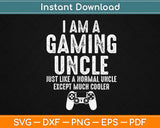 I Am A Gaming Uncle Funny Video Gamer Svg Design Cricut Printable Cutting Files