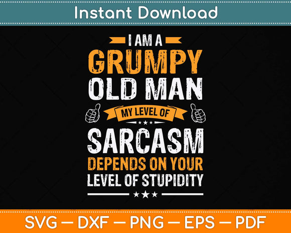 I Am A Grumpy Old Man My Level Of Sarcasm Depends On Your Svg Png Dxf Cutting File