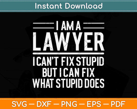 I Am A Lawyer I Can't Fix Stupid Funny Attorney Svg Png Dxf Digital Cutting File