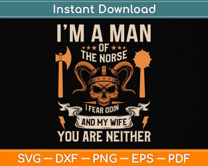 I Am A Man Of The Norse I Fear Odin And My Wife Viking Pride Svg Png Dxf Cutting File