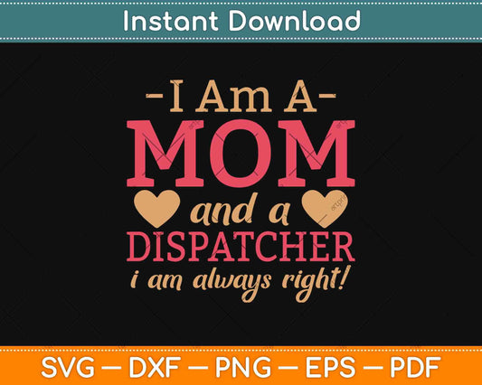 I Am A Mom And A Dispatcher I Am Always Right Svg Design