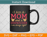 I Am A Mom And A Dispatcher I Am Always Right Svg Design