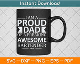 I Am A Proud Dad of a Freaking Awesome Bartender Father's Day Svg Cutting File