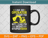 I Am An Operator I Can’t Fix Funny Heavy Machinery Operator Svg Png Dxf Cutting File