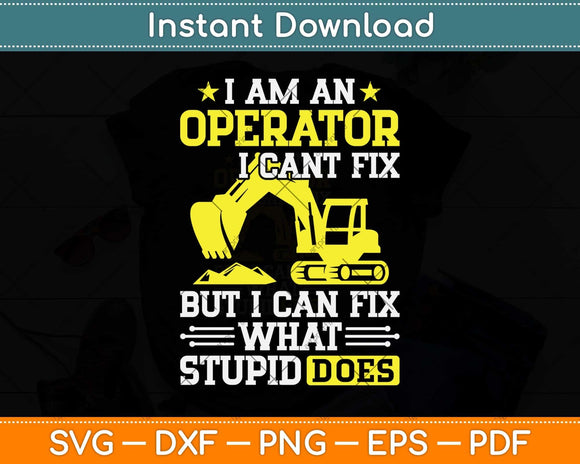 I Am An Operator I Can’t Fix Funny Heavy Machinery Operator Svg Png Dxf Cutting File