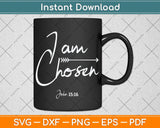 I am Chosen John 15:16 Svg Png Dxf Digital Cutting File