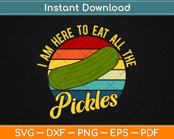 I Am Here To Eat All The Pickles Svg Design Cricut Printable Cutting Files