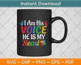 I Am His Voice He Is My Heart Mom Autistic Autism Awareness Svg Png Dxf Cutting File