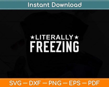 I Am Literally Freezing Svg Png Dxf Digital Cutting File