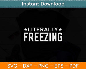 I Am Literally Freezing Svg Png Dxf Digital Cutting File