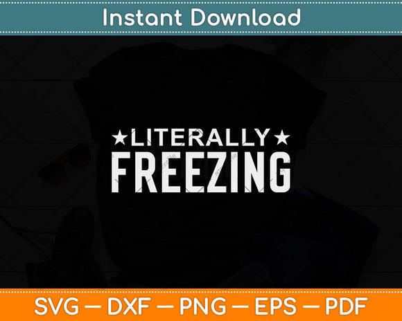 I Am Literally Freezing Svg Png Dxf Digital Cutting File