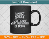 I Am Not Bossy I Just Know What You Should Be Doing Funny Svg Cutting File