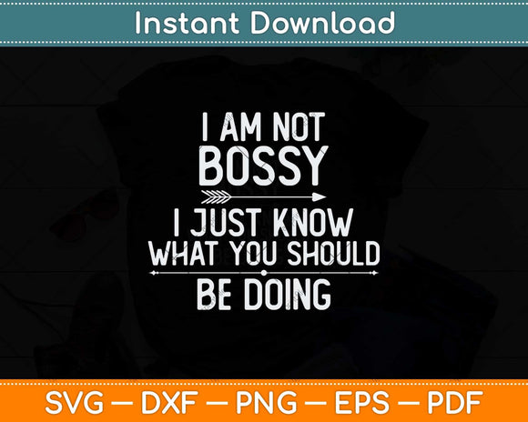 I Am Not Bossy I Just Know What You Should Be Doing Funny Svg Cutting File