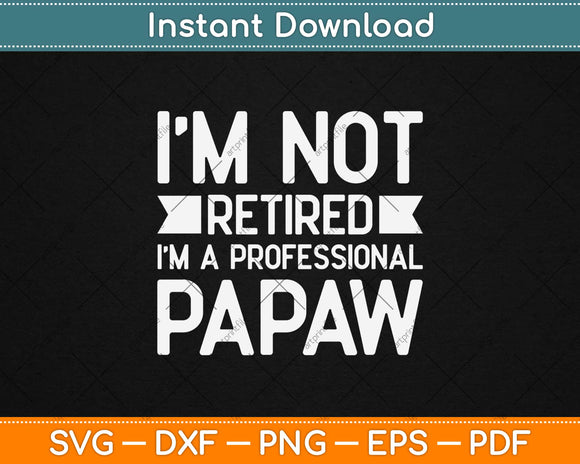I Am Not Retired I Am A Professional Papaw Fathers Day Svg Design