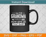 I Am The Grandma Now Give Me That Baby - Cute Grandma Svg Png Dxf Cutting File