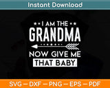 I Am The Grandma Now Give Me That Baby - Cute Grandma Svg Png Dxf Cutting File