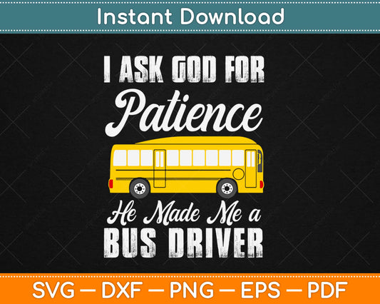 I Ask God For Patience Funny School Bus Driver Svg Png Design Cricut Cutting Files