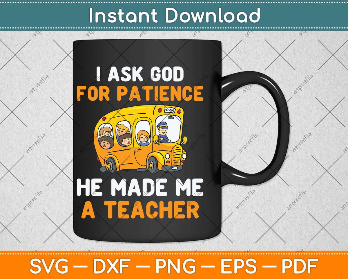 I Ask God For Patience He Made Me A Teacher Svg Png Dxf Digital Cutting File