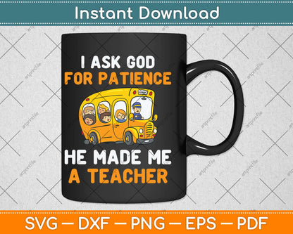 I Ask God For Patience He Made Me A Teacher Svg Png Dxf Digital Cutting File