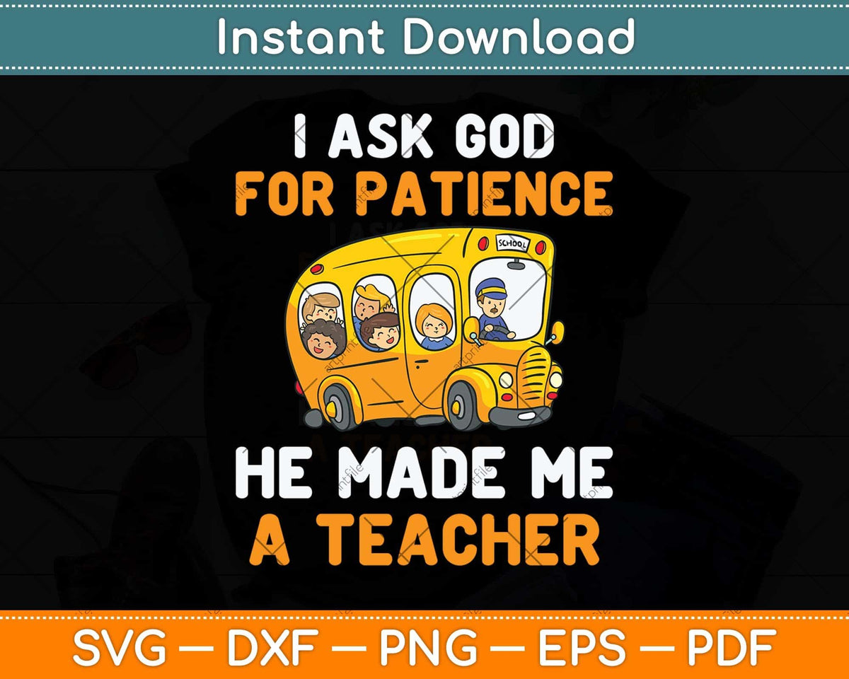 I Ask God For Patience He Made Me A Teacher Svg Png Dxf Digital Cutting File