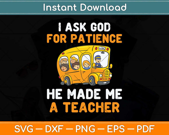 I Ask God For Patience He Made Me A Teacher Svg Png Dxf Digital Cutting File