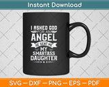 I Asked For An Angel God Sent Me A Smartass Daughter Svg Png Dxf Digital Cutting File