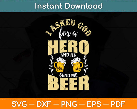 I Asked God For A Hero And He Sent Me Beer Svg Design