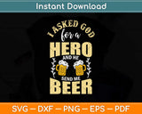 I Asked God For A Hero And He Sent Me Beer Svg Design