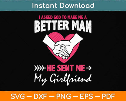 I Asked God To Make Me A Better Man He Sent Me My Girlfriend Svg Cutting File