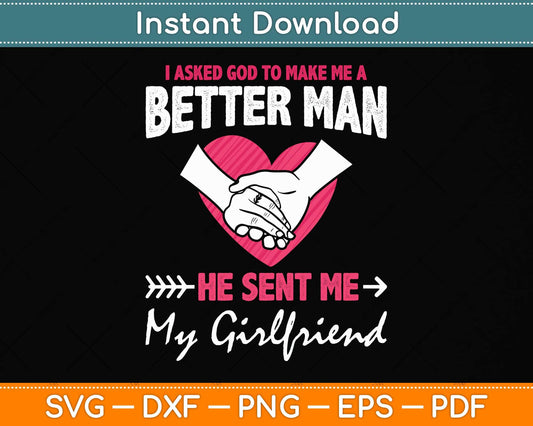 I Asked God To Make Me A Better Man He Sent Me My Girlfriend Svg Cutting File