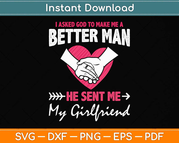 I Asked God To Make Me A Better Man He Sent Me My Girlfriend Svg Cutting File