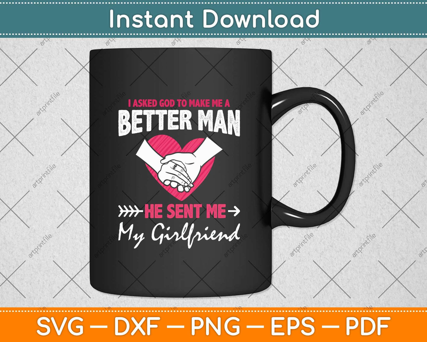 I Asked God To Make Me A Better Man He Sent Me My Girlfriend Svg Cutting File