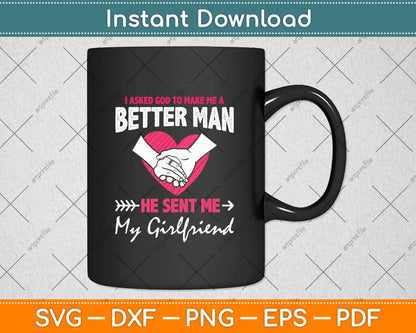 I Asked God To Make Me A Better Man He Sent Me My Girlfriend Svg Cutting File