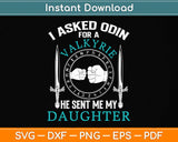 I Asked Odin For A Valkyrie He Sent Me My Daughter Svg Png Dxf Digital Cutting File