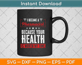 I Became A Pharmacist Because Your Health Is Worth My Time Svg Png Dxf Cutting File