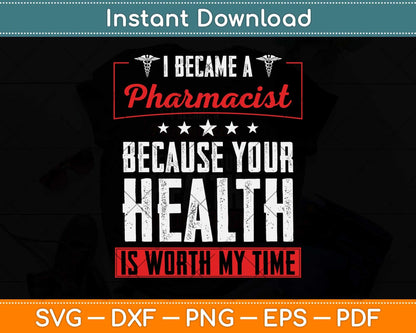 I Became A Pharmacist Because Your Health Is Worth My Time Svg Png Dxf Cutting File