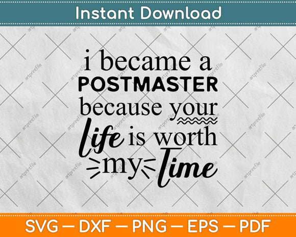 I Became A Postmaster Because Your Life Is Worth My Time Svg Design