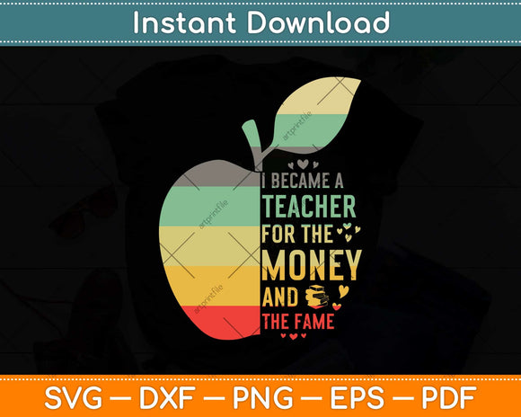 I Became A Teacher For The Money And The Fame Teacher Svg Png Dxf Cutting File