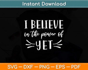 I Believe In The Power Of Yet Svg Png Dxf Digital Cutting File