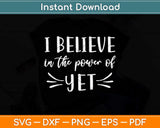 I Believe In The Power Of Yet Svg Png Dxf Digital Cutting File