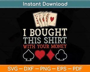 I Bought This Shirt With Your Money - Funny Poker Svg Png Dxf Digital Cutting File