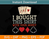 I Bought This Shirt With Your Money - Funny Poker Svg Png Dxf Digital Cutting File