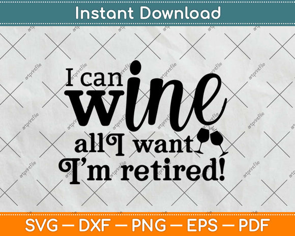 I Can Wine All I Want I'm Retired Svg Design Cricut Printable Cutting Files