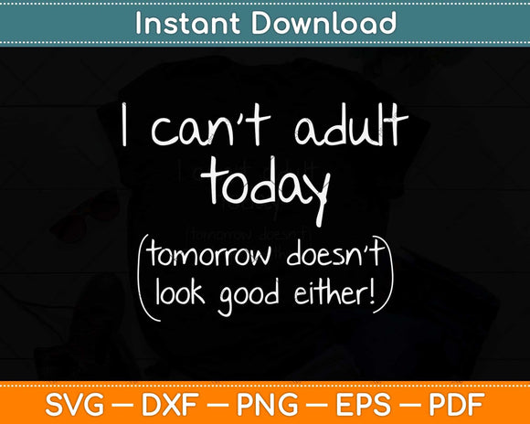 I Can't Adult Today - Funny Svg Png Dxf Digital Cutting File