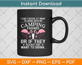 I Can't Decide If I Want To Drink With My Camping Friends Svg Png Dxf Digital Cut File