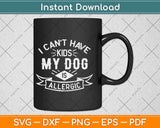 I Can't Have Kids My Dog is Allergic Svg Design Cricut Printable Cutting Files