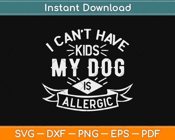 I Can't Have Kids My Dog is Allergic Svg Design Cricut Printable Cutting Files